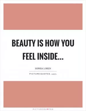 Beauty is how you feel inside Picture Quote #1