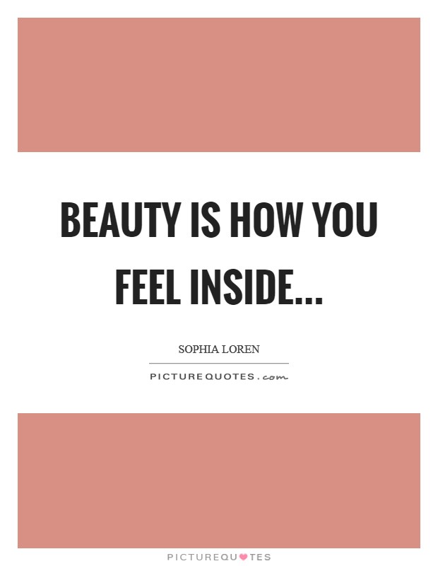 Beauty is how you feel inside... Picture Quote #1