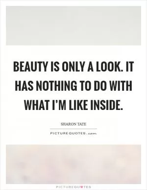 Beauty is only a look. It has nothing to do with what I’m like inside Picture Quote #1