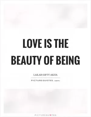 Love is the beauty of being Picture Quote #1