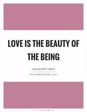 Love is the beauty of the being Picture Quote #1