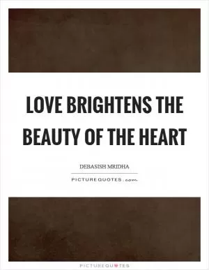Love brightens the beauty of the heart Picture Quote #1