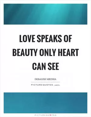 Love speaks of beauty only heart can see Picture Quote #1