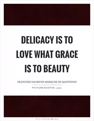 Delicacy is to love what grace is to beauty Picture Quote #1