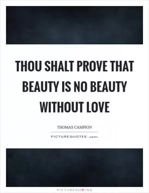Thou shalt prove That beauty is no beauty without love Picture Quote #1