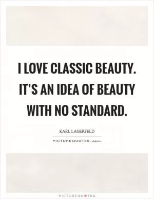 I love classic beauty. It’s an idea of beauty with no standard Picture Quote #1