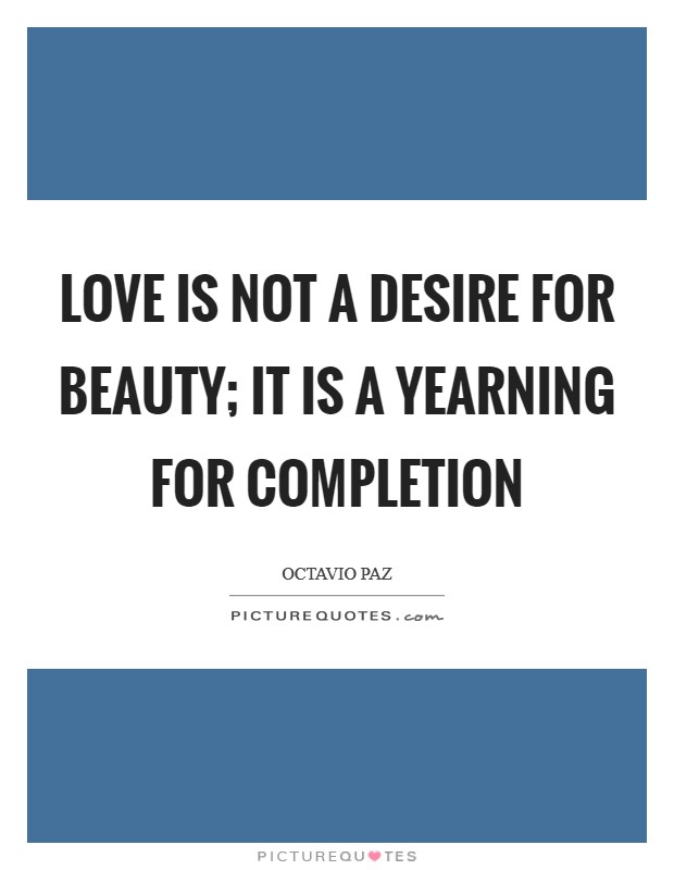 Love is not a desire for beauty; it is a yearning for completion Picture Quote #1