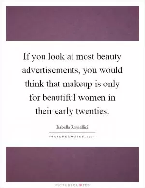 If you look at most beauty advertisements, you would think that makeup is only for beautiful women in their early twenties Picture Quote #1