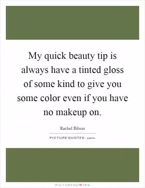 My quick beauty tip is always have a tinted gloss of some kind to give you some color even if you have no makeup on Picture Quote #1