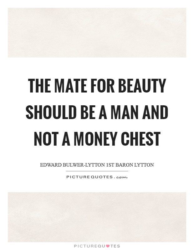 The mate for beauty should be a man and not a money chest Picture Quote #1