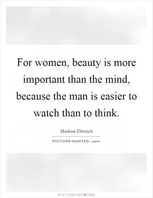 For women, beauty is more important than the mind, because the man is easier to watch than to think Picture Quote #1