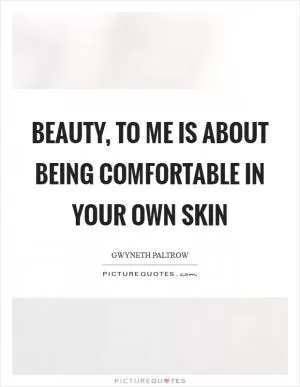 Beauty, to me is about being comfortable in your own skin Picture Quote #1