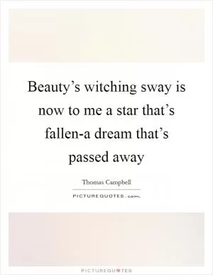 Beauty’s witching sway is now to me a star that’s fallen-a dream that’s passed away Picture Quote #1