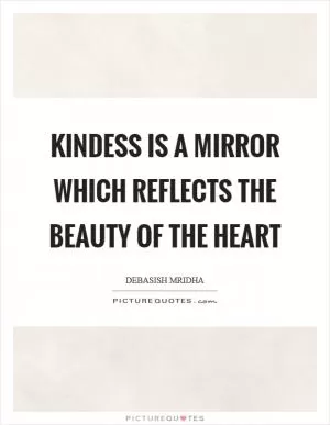 Kindess is a mirror which reflects the beauty of the heart Picture Quote #1