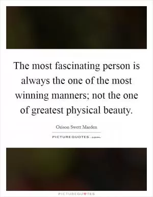 The most fascinating person is always the one of the most winning manners; not the one of greatest physical beauty Picture Quote #1
