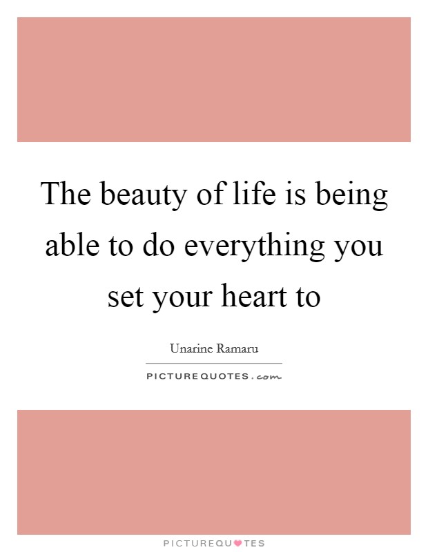 The beauty of life is being able to do everything you set your heart to Picture Quote #1
