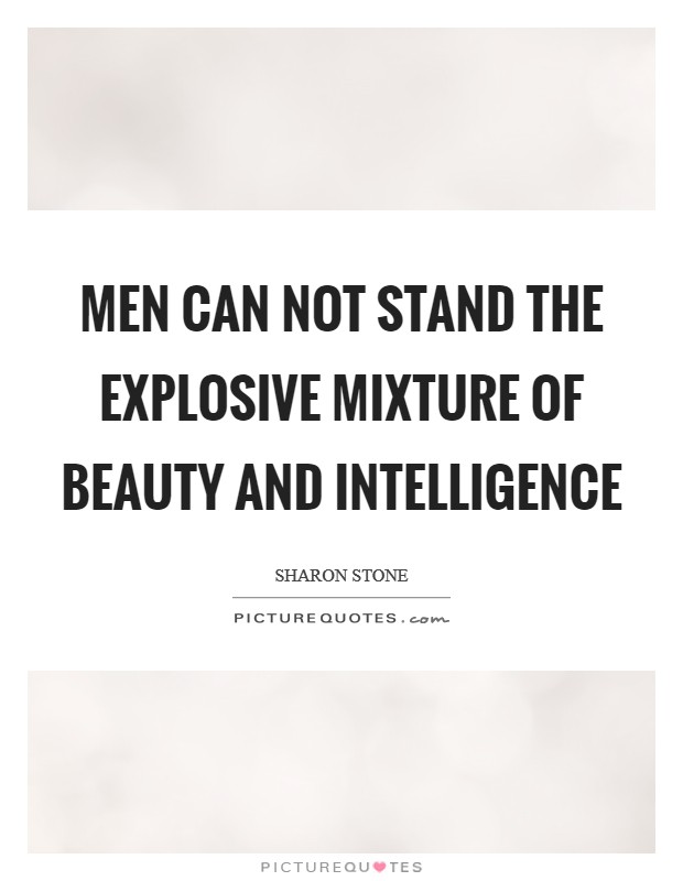 Men can not stand the explosive mixture of beauty and intelligence Picture Quote #1