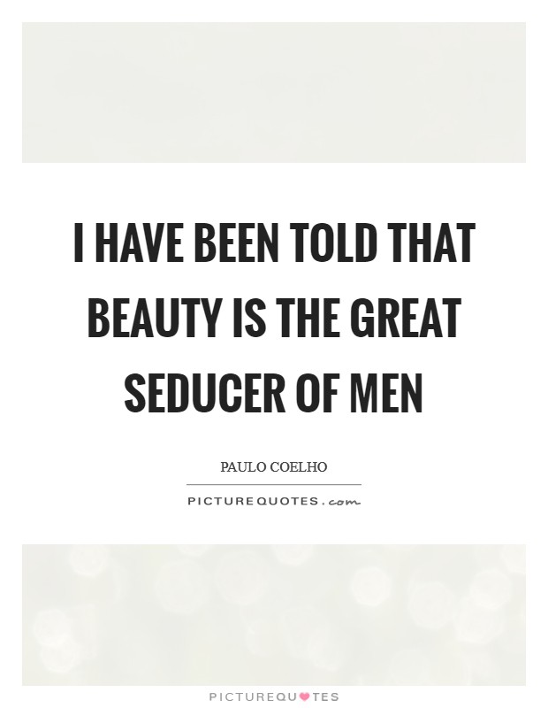 I have been told that beauty is the great seducer of men Picture Quote #1