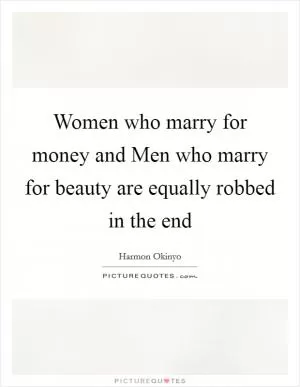 Women who marry for money and Men who marry for beauty are equally robbed in the end Picture Quote #1