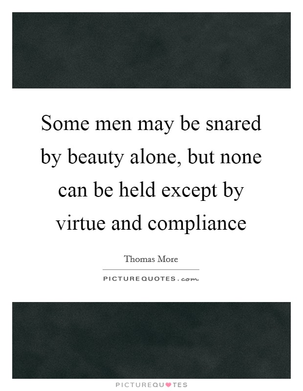 Some men may be snared by beauty alone, but none can be held except by virtue and compliance Picture Quote #1