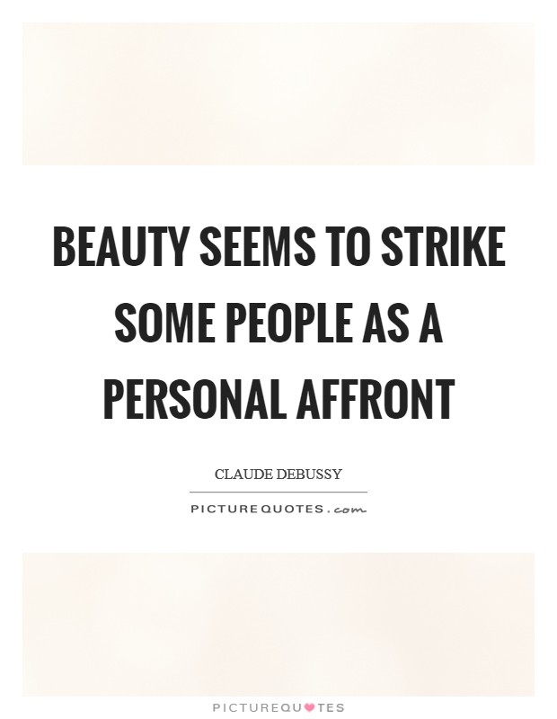 Beauty seems to strike some people as a personal affront Picture Quote #1