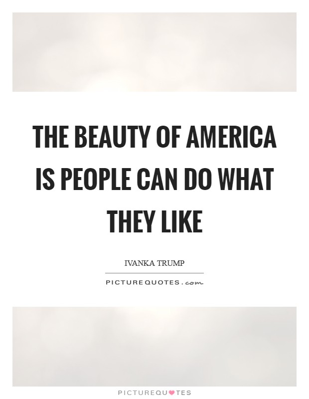 The beauty of America is people can do what they like Picture Quote #1