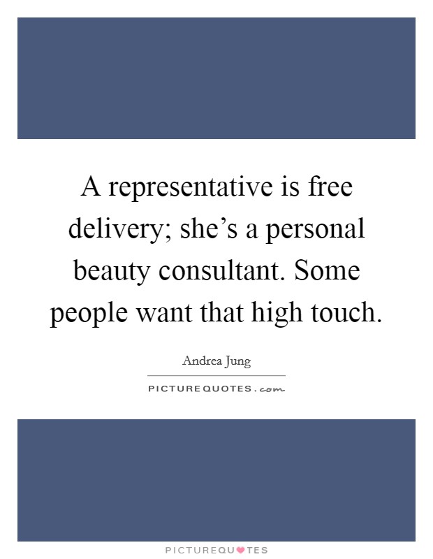 A representative is free delivery; she's a personal beauty consultant. Some people want that high touch. Picture Quote #1