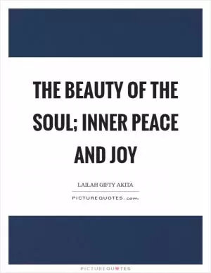 The beauty of the soul; inner peace and joy Picture Quote #1