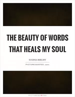 The beauty of words that heals my soul Picture Quote #1
