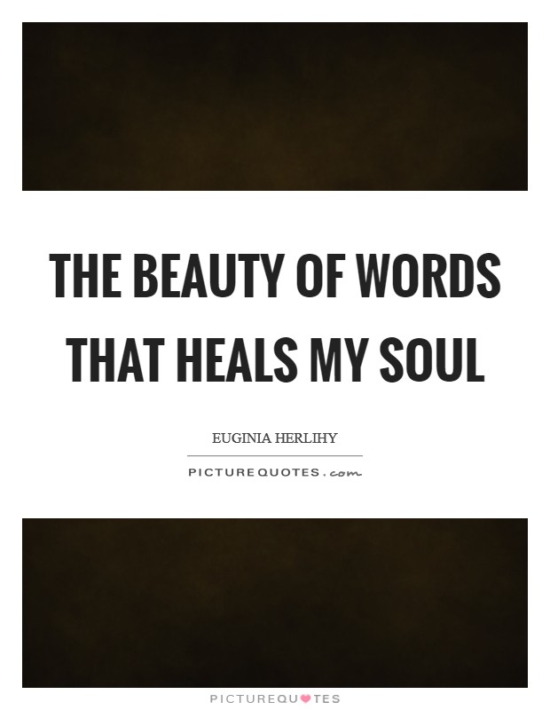 The beauty of words that heals my soul Picture Quote #1