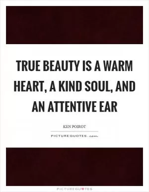 True beauty is a warm heart, a kind soul, and an attentive ear Picture Quote #1