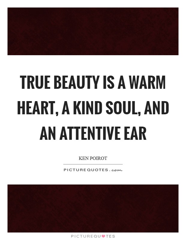 True beauty is a warm heart, a kind soul, and an attentive ear Picture Quote #1