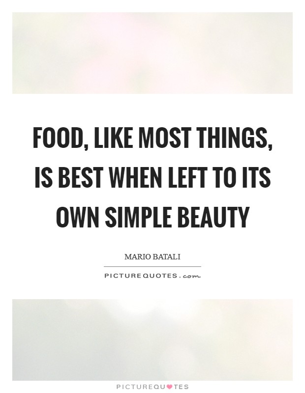 Food, like most things, is best when left to its own simple beauty Picture Quote #1