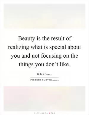 Beauty is the result of realizing what is special about you and not focusing on the things you don’t like Picture Quote #1