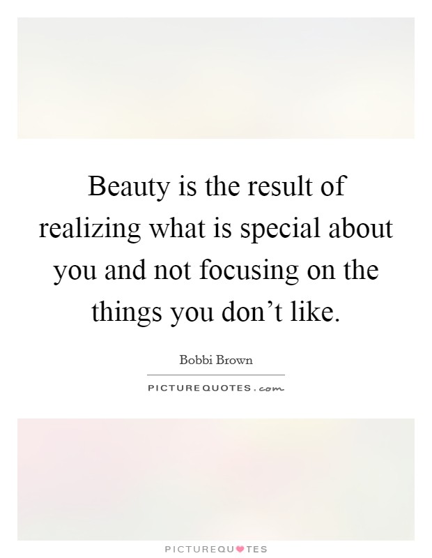 Beauty is the result of realizing what is special about you and not focusing on the things you don't like. Picture Quote #1