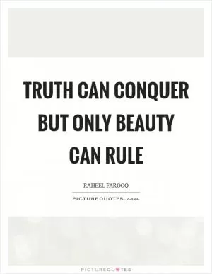 Truth can conquer but only beauty can rule Picture Quote #1