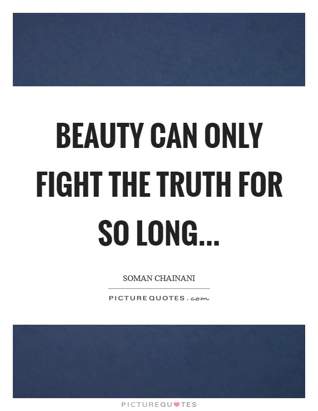 Beauty can only fight the truth for so long... Picture Quote #1