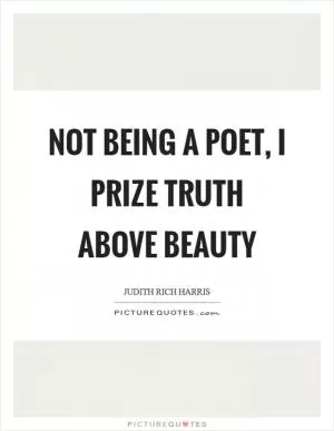 Not being a poet, I prize truth above beauty Picture Quote #1
