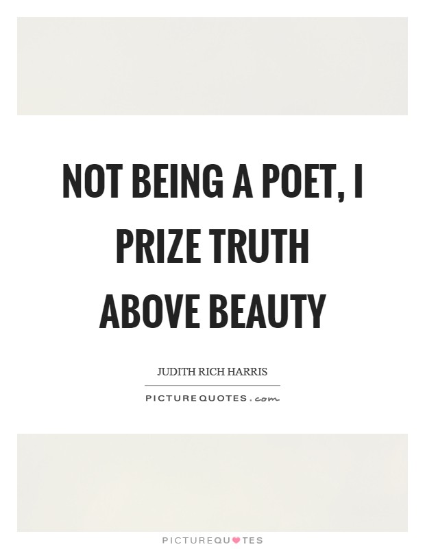 Not being a poet, I prize truth above beauty Picture Quote #1