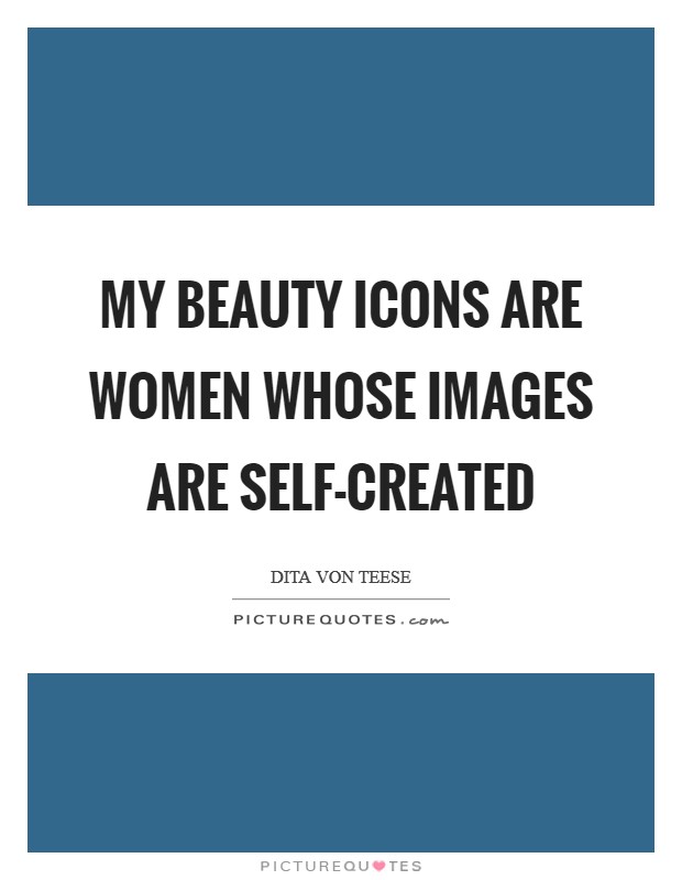 My beauty icons are women whose images are self-created Picture Quote #1