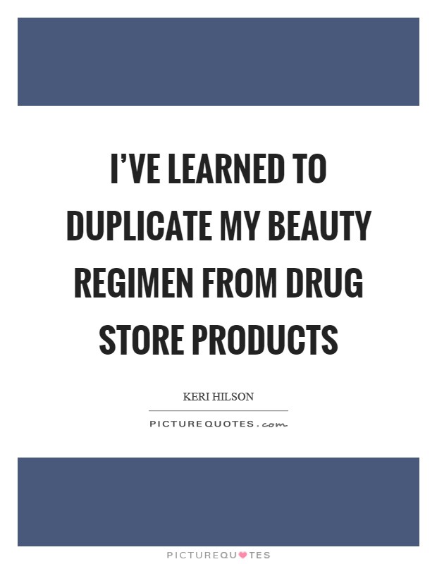 I've learned to duplicate my beauty regimen from drug store products Picture Quote #1