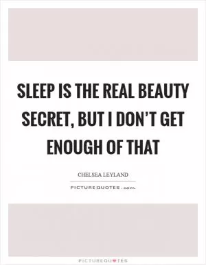 Sleep is the real beauty secret, but I don’t get enough of that Picture Quote #1