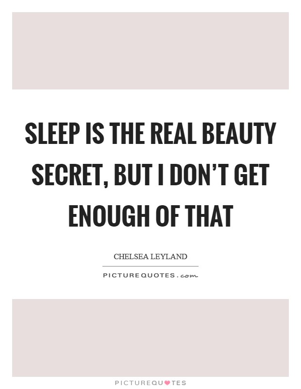 Sleep is the real beauty secret, but I don't get enough of that Picture Quote #1