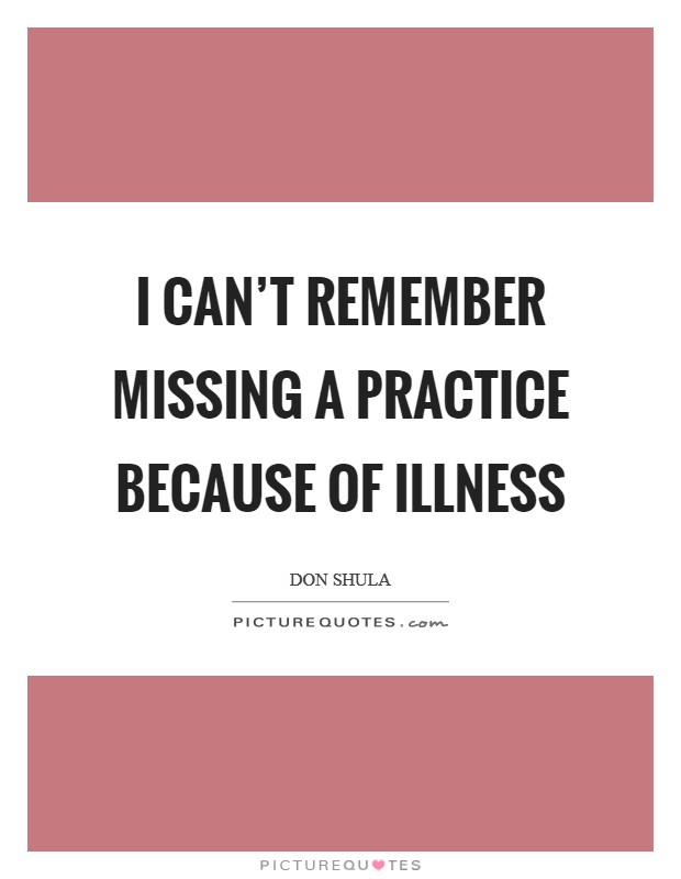 I can't remember missing a practice because of illness Picture Quote #1