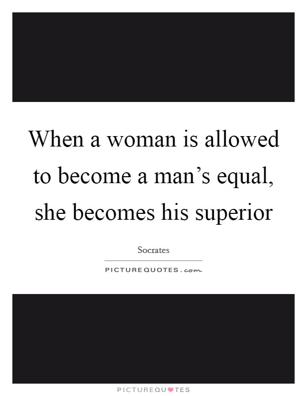 When a woman is allowed to become a man's equal, she becomes his superior Picture Quote #1