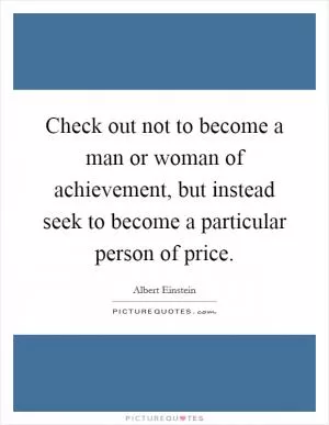 Check out not to become a man or woman of achievement, but instead seek to become a particular person of price Picture Quote #1