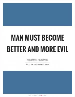 Man must become better and more evil Picture Quote #1