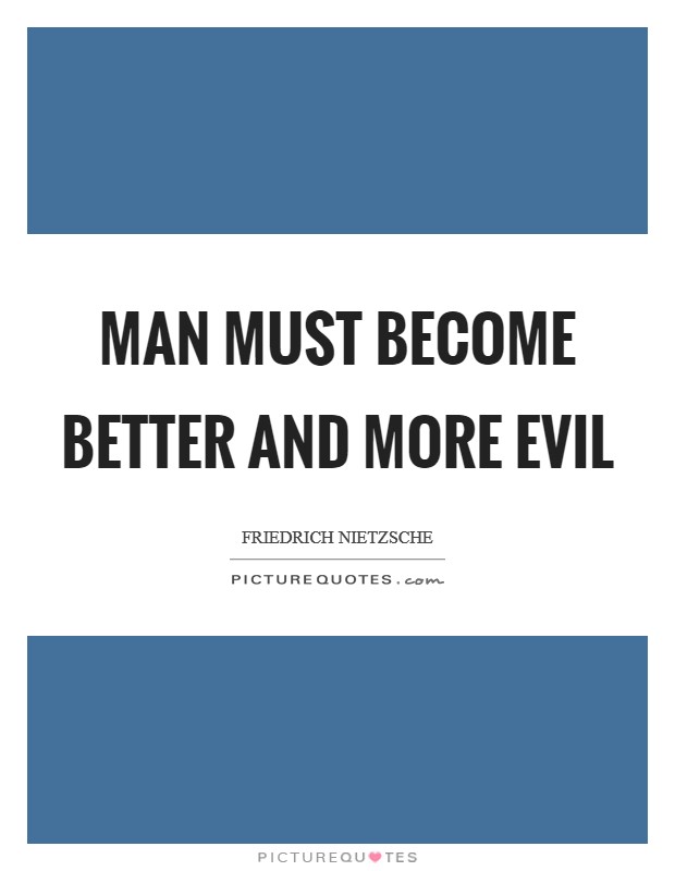 Man must become better and more evil Picture Quote #1