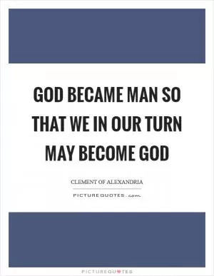 GOD became man so that we in our turn may become God Picture Quote #1