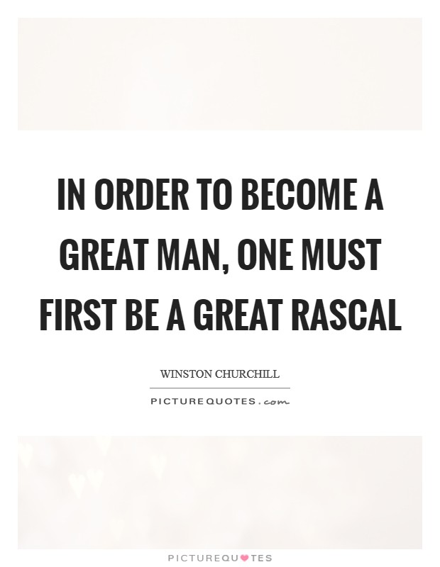 In order to become a great man, one must first be a great rascal Picture Quote #1